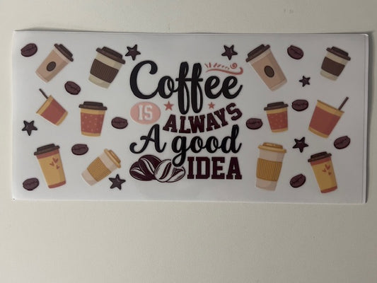 COFFEE IS ALWAYS A GOOD IDEA DECAL